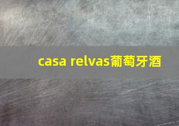 casa relvas葡萄牙酒